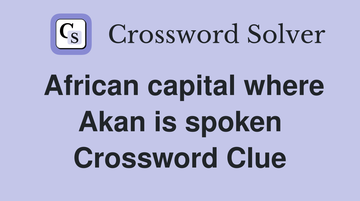 African capital where akan is spoken crossword clue answers
